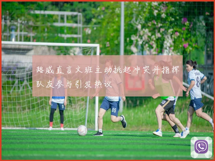 路威直言文班主动挑起冲突并指挥队友参与引发热议